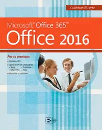 Office 2016 - Microsoft Office 365, Par la pratique - Illustrée
