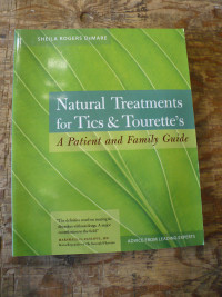 NATURAL TREATMENTS FOR TICS & TOURETTE'S- PATIENT & FAMILY GUIDE