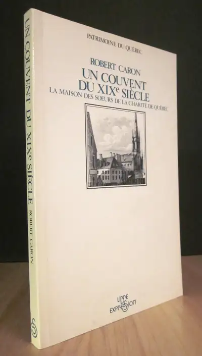 Un couvent du XIXe siècle. La maison des Soeurs de la Charité de Québec. Par Robert Caron. Paru aux...