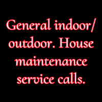 All general indoor/outdoor home maintenance or service calls
