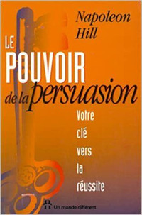 Le pouvoir de la persuasion, Votre clé vers la... Napoleon Hill