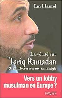 La vérité sur Tariq Ramadan Sa famille, ses réseaux sa stratégie