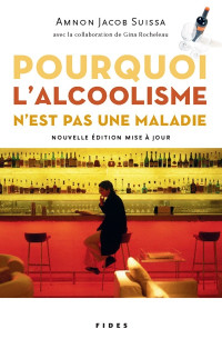 Pourquoi l'alcoolisme n'est pas une maladie, Nouv. éd par Suissa