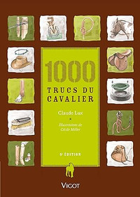 1000 trucs et astuces du cavalier 5e édition 2010 par Claude Lux