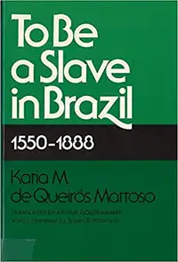 To Be a Slave in Brazil, 1550-1888 by Katia M de Queiros Mattoso