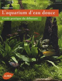 L'aquarium d'eau douce, Guide pratique du débutant, édition 2009