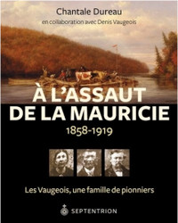 À l'assaut de la Mauricie, 1858-1919 HISTOIRE DE Chantale Dureau