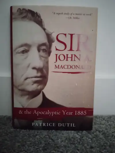 Sir John A Macdonald and the Apocalyptic Year 1885, View more