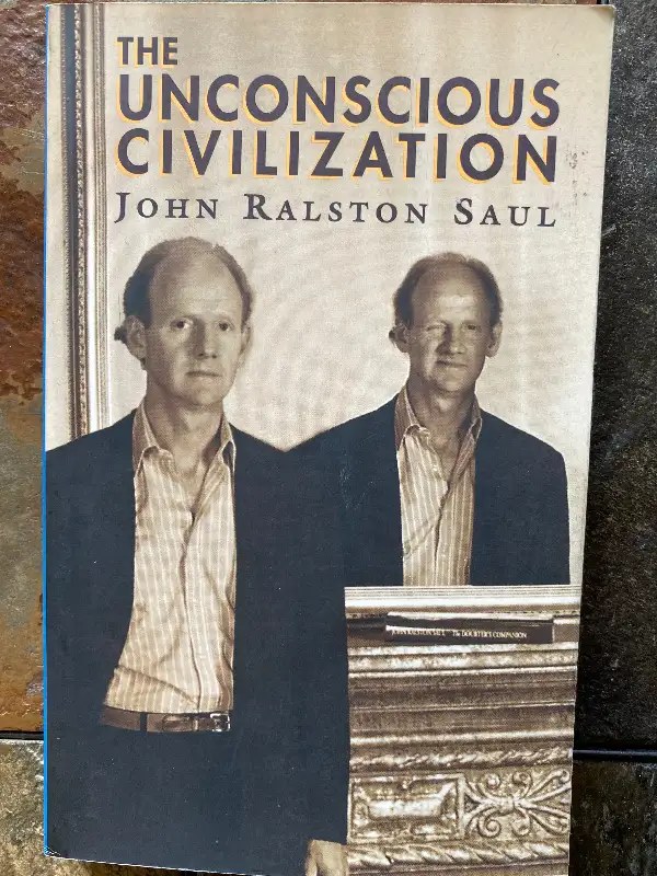 The Unconscious Civilization by John Ralston Saul