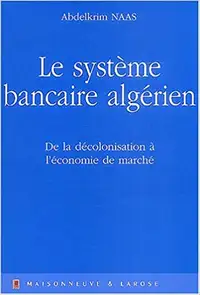Le système bancaire algérien De la décolonisation à l'économie..