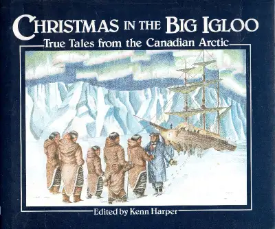 CHRISTMAS IN THE BIG IGLOO True Stories from the Canadian Arctic, View more