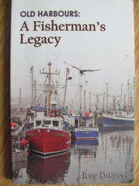OLD HARBOURS: A Fisherman's Legacy by Roy Dwyer - 2009