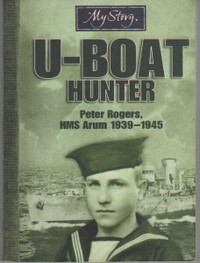 U-Boat Hunter:  Peter Rogers, HMS Arum 1939-1945