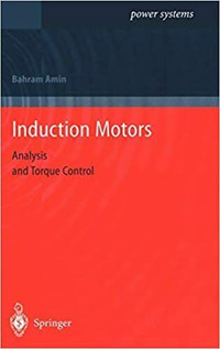 Induction Motors - Analysis and Torque Control by Bahram Amin