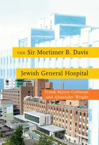 The Sir Mortimer B. Davis Jewish General Hospital by F M Guttman
