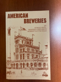 American Breweries by Donald Bull, Manfred Friedrich, and Robert