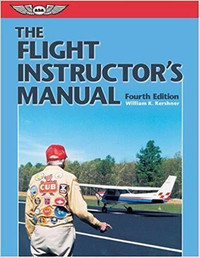 The Flight Instructor's Manual 4th Edition by William K Kershner
