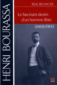Henri Bourassa le fascinant destin... 1868-1914 Réal Bélanger