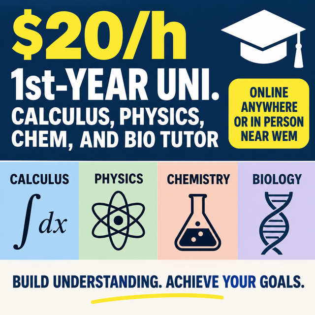 $20/h, 1st-year Uni. Calculus, Physics, Chem, and Bio Tutor.
