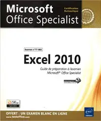 Excel 2010 - Guide de préparation à l'examen Microsoft Office...