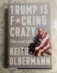 Trump is F*cking Crazy: (This is Not a Joke)KEITH OLBERMANN
