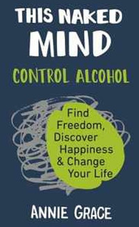Naked Mind: Control Alcohol, Find Freedom, Discover Happiness &