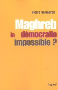 Maghreb, La démocratie impossible? par Pierre Vermeren