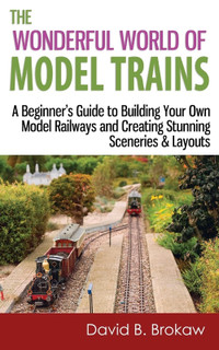 The Wonderful World of Model Trains by David B. Brokaw, 2014