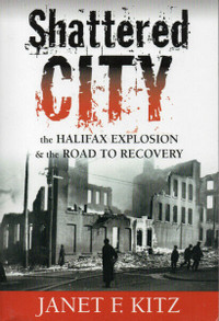 SHATTERED CITY: THE HALIFAX EXPLOSION & The Road to Recovery