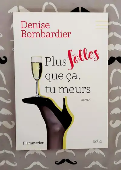 Denise Bombardier - Plus folles que ça, tu meurs - Roman - GF, View more