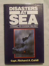 Disasters at see "Titanic to Exxon Valdez" Capt Richard A.Cahill