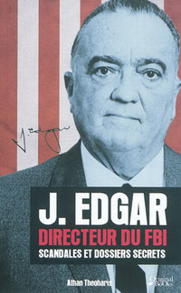 J. Edgar Hoover directeur du FBI. Scandales et dossiers secrets