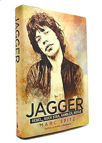 Jagger  Rebel, Rock Star, Rambler, Rogue by Marc Spitz 2011