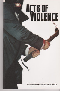 Acts of Violence: Anthology of Crime Comics - Mature Readers.