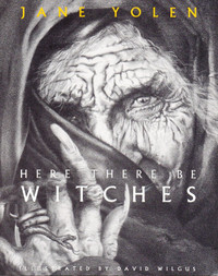 HERE THERE BE WITCHES  by Jane Yolen  &  Art by David Wilgus