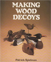 Making Wood Decoys by Patrick Spielman